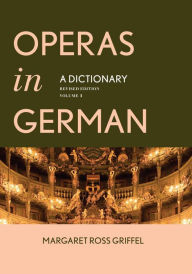 Title: Operas in German: A Dictionary, Author: Margaret Ross Griffel