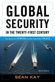 Title: Global Security in the Twenty-First Century: The Quest for Power and the Search for Peace, Author: Sean Kay