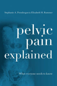 Title: Pelvic Pain Explained: What You Need to Know, Author: Stephanie A. Prendergast