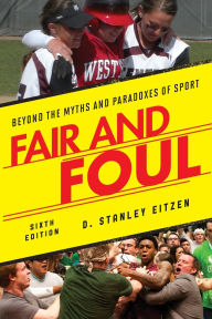 Title: Fair and Foul: Beyond the Myths and Paradoxes of Sport, Author: D. Stanley Eitzen