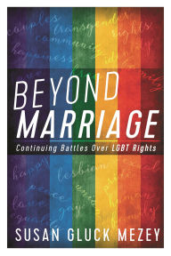 Title: Beyond Marriage: Continuing Battles for LGBT Rights, Author: Susan  Gluck Mezey