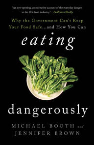 Title: Eating Dangerously: Why the Government Can't Keep Your Food Safe ... and How You Can, Author: Michael Booth