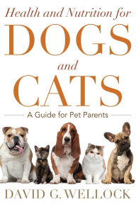 Title: Health and Nutrition for Dogs and Cats: A Guide for Pet Parents, Author: David G. Wellock