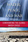 Water, Peace, and War: Confronting the Global Water Crisis