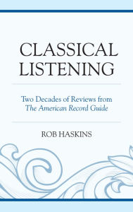 Title: Classical Listening: Two Decades of Reviews from The American Record Guide, Author: Rob Haskins