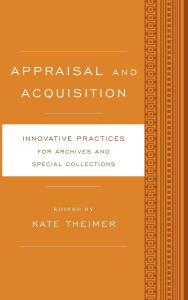 Title: Appraisal and Acquisition: Innovative Practices for Archives and Special Collections, Author: Kate Theimer