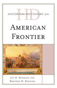 Title: Historical Dictionary of the American Frontier, Author: Jay H. Buckley