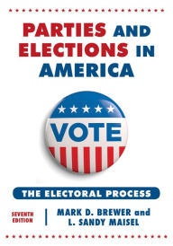 Title: Parties and Elections in America: The Electoral Process / Edition 7, Author: Mark D. Brewer