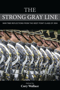 Title: The Strong Gray Line: War-time Reflections from the West Point Class of 2004, Author: Jim Wilson