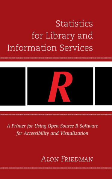 Statistics for Library and Information Services: A Primer for Using Open Source R Software for Accessibility and Visualization