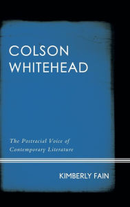 Title: Colson Whitehead: The Postracial Voice of Contemporary Literature, Author: Kimberly Fain