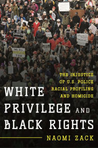 Title: White Privilege and Black Rights: The Injustice of U.S. Police Racial Profiling and Homicide, Author: Naomi Zack Lehman College