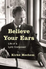 Believe Your Ears: Life of a Lyric Composer