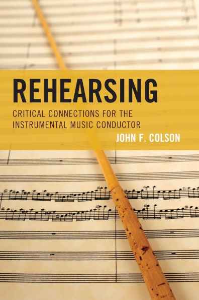 Rehearsing: Critical Connections for the Instrumental Music Conductor