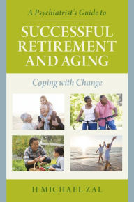 Title: A Psychiatrist's Guide to Successful Retirement and Aging: Coping with Change, Author: H Michael Zal