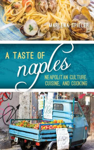 Title: A Taste of Naples: Neapolitan Culture, Cuisine, and Cooking, Author: Marlena Spieler author of A Taste of Naples: Neopolitan Culture