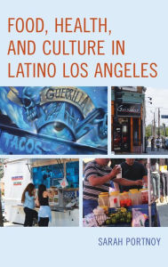 Title: Food, Health, and Culture in Latino Los Angeles, Author: Sarah Portnoy