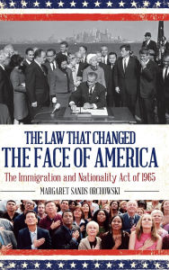 Title: The Law that Changed the Face of America: The Immigration and Nationality Act of 1965, Author: Margaret Sands Orchowski