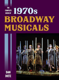 Title: The Complete Book of 1970s Broadway Musicals, Author: Dan Dietz