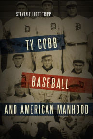 Title: Ty Cobb, Baseball, and American Manhood, Author: Steven Elliott Tripp