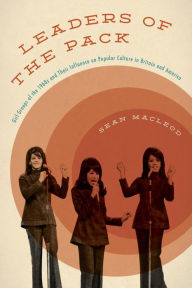 Title: Leaders of the Pack: Girl Groups of the 1960s and Their Influence on Popular Culture in Britain and America, Author: Sean MacLeod