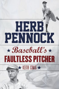 Title: Herb Pennock: Baseball's Faultless Pitcher, Author: Keith Craig