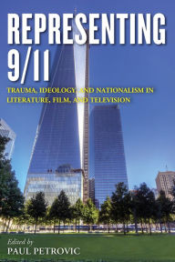 Title: Representing 9/11: Trauma, Ideology, and Nationalism in Literature, Film, and Television, Author: Paul Petrovic