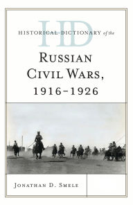Title: Historical Dictionary of the Russian Civil Wars, 1916-1926: 2 Volumes, Author: Jonathan D. Smele