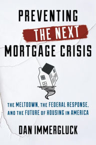 Title: Preventing the Next Mortgage Crisis: The Meltdown, the Federal Response, and the Future of Housing in America, Author: Dan Immergluck