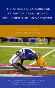Title: The Athletic Experience at Historically Black Colleges and Universities: Past, Present, and Persistence, Author: Billy Hawkins