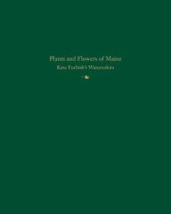Title: Plants and Flowers of Maine: Kate Furbish's Watercolors, Author: Kate Furbish