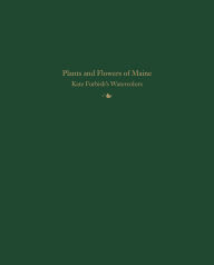 Title: Plants and Flowers of Maine: Kate Furbish's Watercolors, Author: Kate Furbish