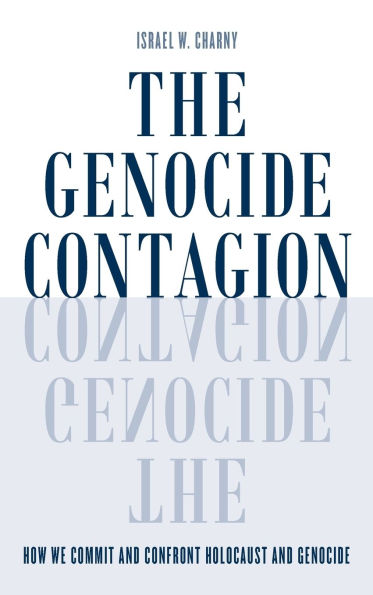 The Genocide Contagion: How We Commit and Confront Holocaust and Genocide