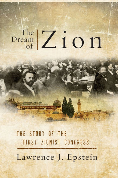The Dream of Zion: The Story of the First Zionist Congress