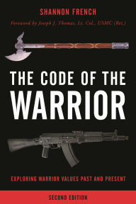 Title: The Code of the Warrior: Exploring Warrior Values Past and Present, Author: Shannon E. French