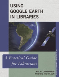 Title: Using Google Earth in Libraries: A Practical Guide for Librarians, Author: Eva H. Dodsworth