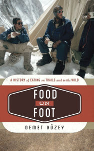 Title: Food on Foot: A History of Eating on Trails and in the Wild, Author: Demet Güzey