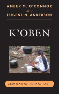 Title: K'Oben: 3,000 Years of the Maya Hearth, Author: Amber M. O'Connor