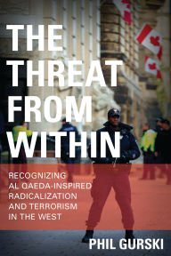 Title: The Threat From Within: Recognizing Al Qaeda-Inspired Radicalization and Terrorism in the West, Author: Phil Gurski