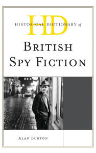 Title: Historical Dictionary of British Spy Fiction, Author: Alan Burton