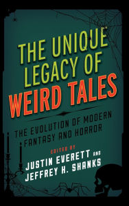 Title: The Unique Legacy of Weird Tales: The Evolution of Modern Fantasy and Horror, Author: Justin Everett