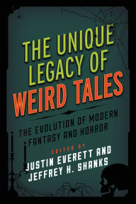 Title: The Unique Legacy of Weird Tales: The Evolution of Modern Fantasy and Horror, Author: Justin Everett