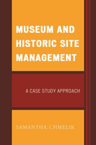 Title: Museum and Historic Site Management: A Case Study Approach, Author: Samantha Chmelik