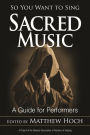 So You Want to Sing Sacred Music: A Guide for Performers