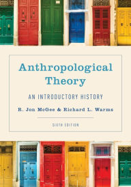 Title: Anthropological Theory: An Introductory History / Edition 6, Author: R. Jon McGee