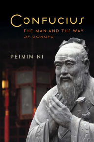 Title: Confucius: The Man and the Way of Gongfu, Author: Peimin Ni