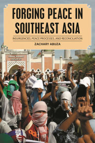 Title: Forging Peace in Southeast Asia: Insurgencies, Peace Processes, and Reconciliation, Author: Zachary Abuza