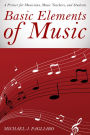 Basic Elements of Music: A Primer for Musicians, Music Teachers, and Students