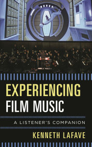 Title: Experiencing Film Music: A Listener's Companion, Author: Kenneth LaFave