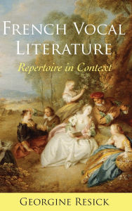 Title: French Vocal Literature: Repertoire in Context, Author: Georgine Resick